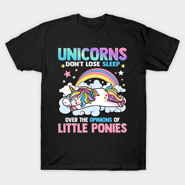 Unicorns Dont Lose Sleep Over The Opinions Of Little Ponies T-Shirt by E
